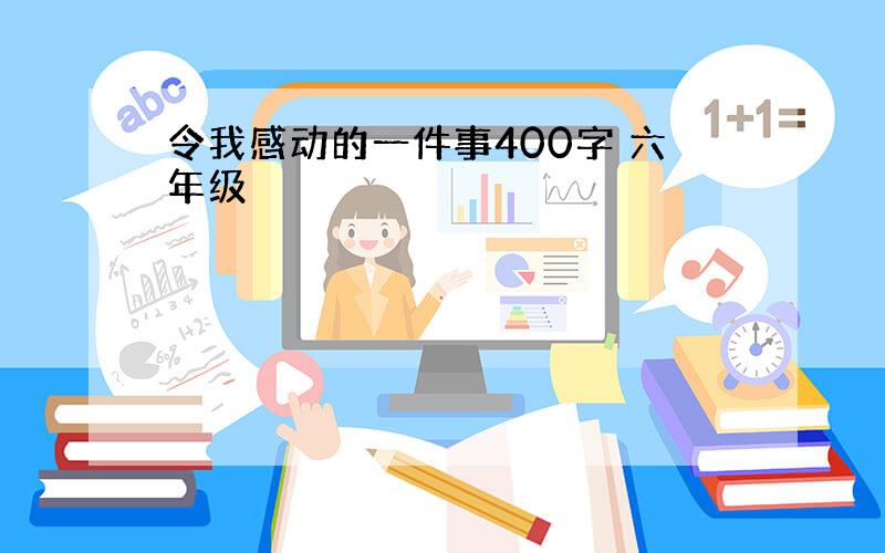 令我感动的一件事400字 六年级