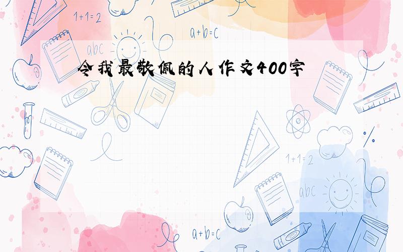 令我最敬佩的人作文400字