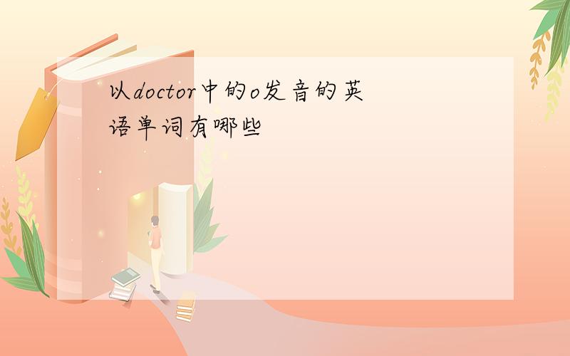 以doctor中的o发音的英语单词有哪些