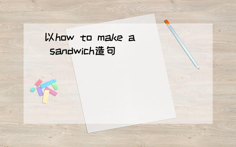 以how to make a sandwich造句