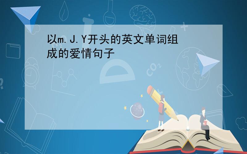 以m.J.Y开头的英文单词组成的爱情句子