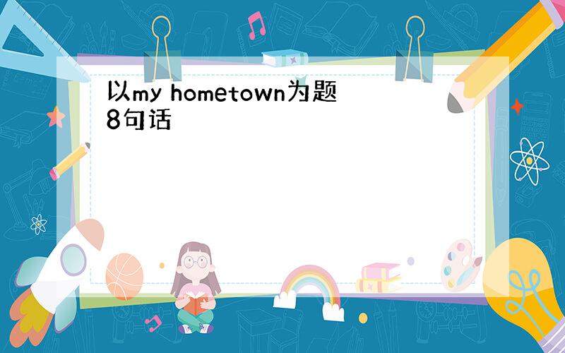 以my hometown为题8句话