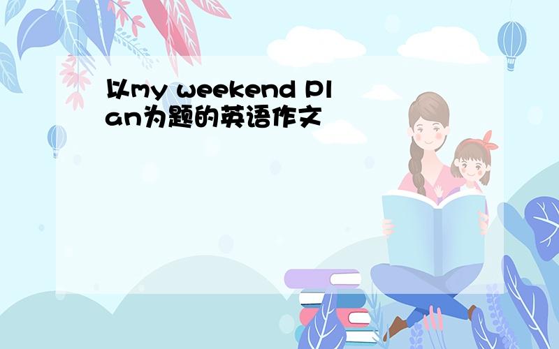 以my weekend Plan为题的英语作文