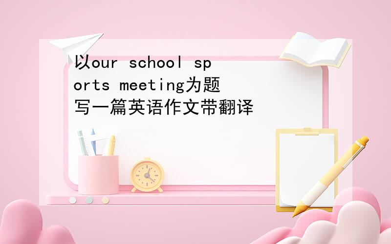 以our school sports meeting为题写一篇英语作文带翻译