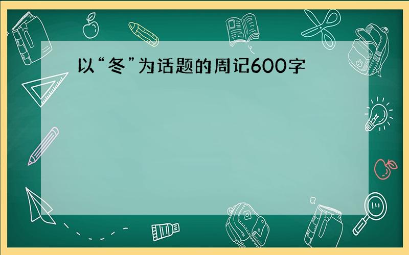 以“冬”为话题的周记600字