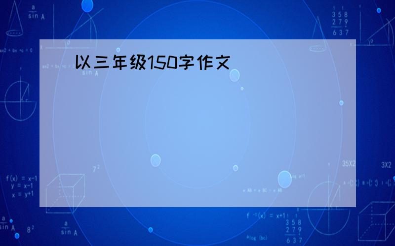 以三年级150字作文