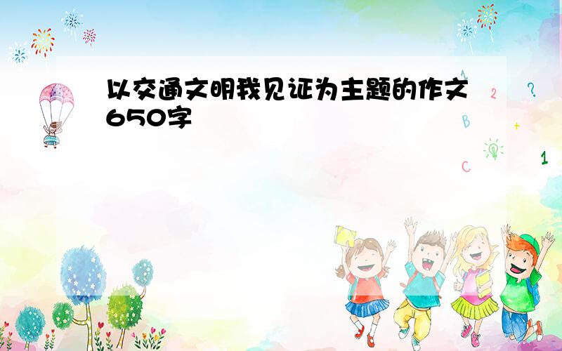 以交通文明我见证为主题的作文650字