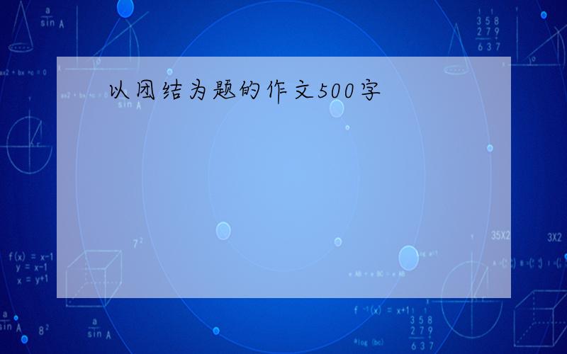 以团结为题的作文500字