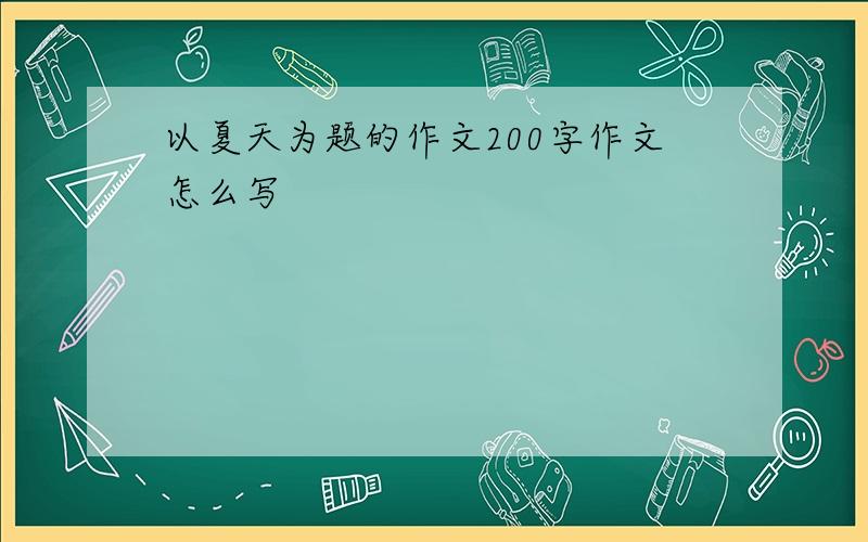 以夏天为题的作文200字作文怎么写