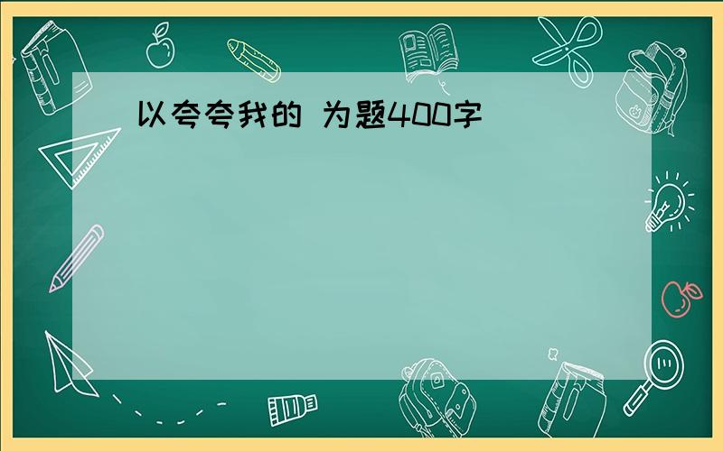 以夸夸我的 为题400字