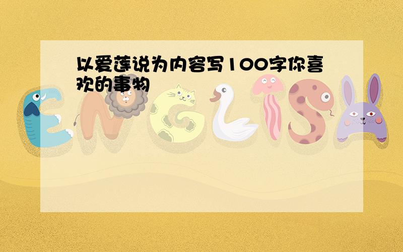 以爱莲说为内容写100字你喜欢的事物