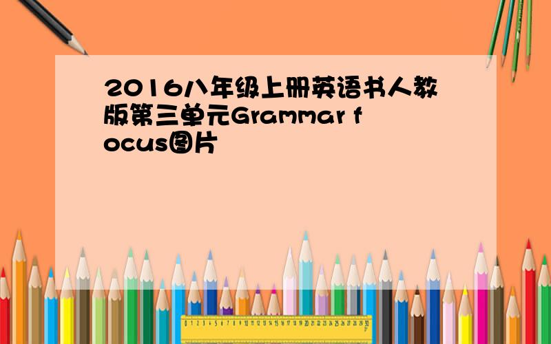 2016八年级上册英语书人教版第三单元Grammar focus图片