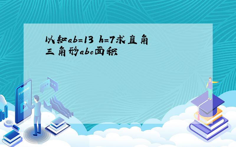 以知ab=13 h=7求直角三角形abc面积