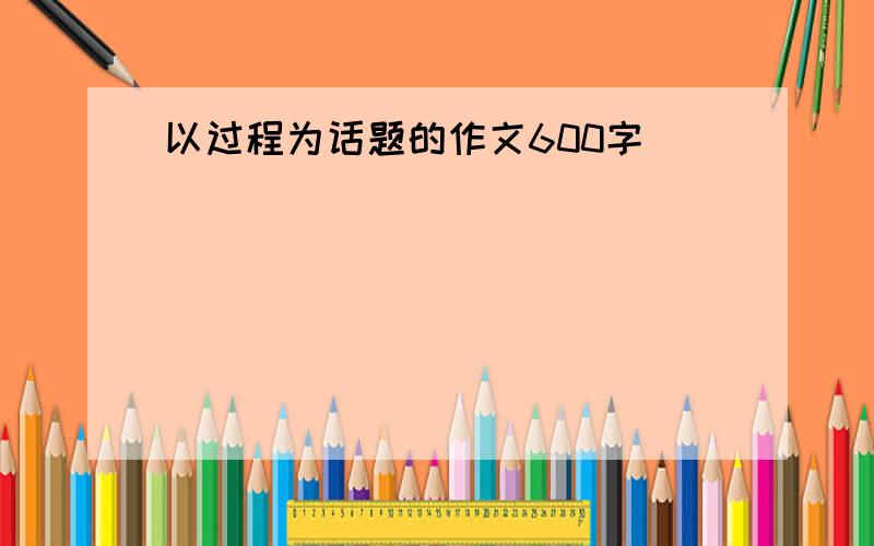 以过程为话题的作文600字