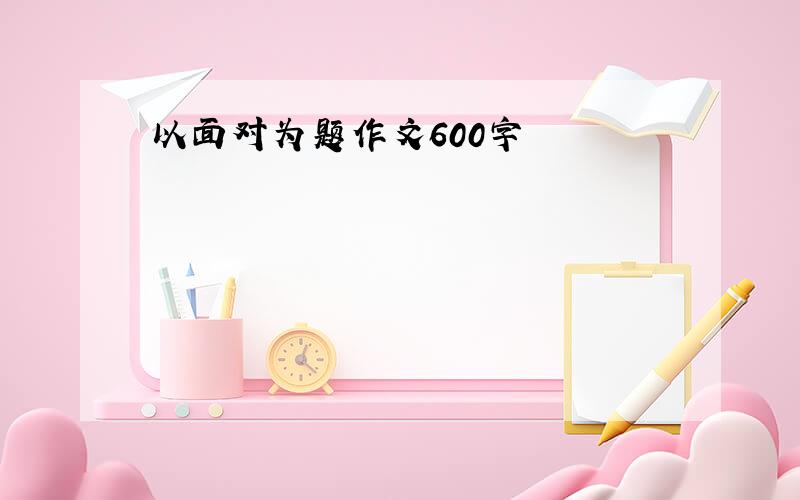 以面对为题作文600字