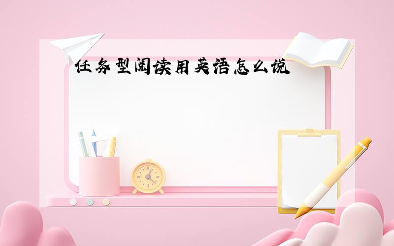 任务型阅读用英语怎么说