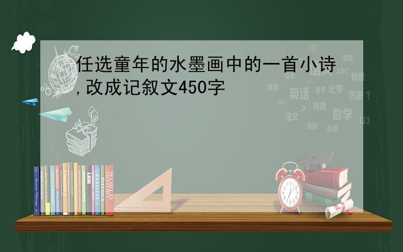 任选童年的水墨画中的一首小诗,改成记叙文450字