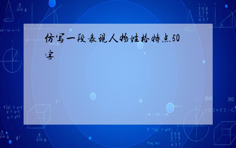 仿写一段表现人物性格特点50字