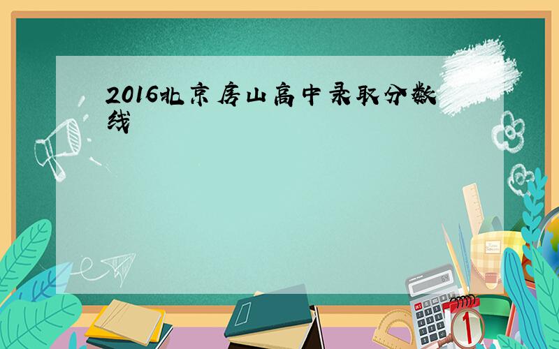 2016北京房山高中录取分数线