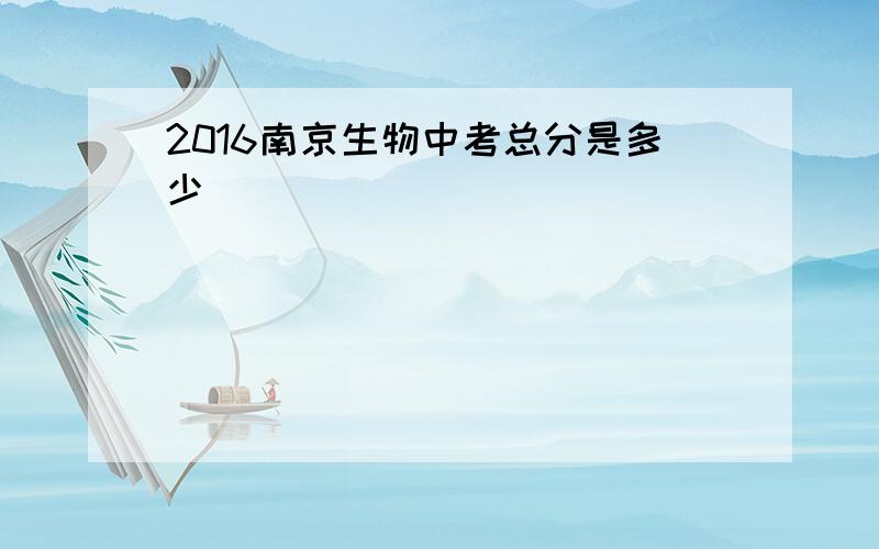 2016南京生物中考总分是多少