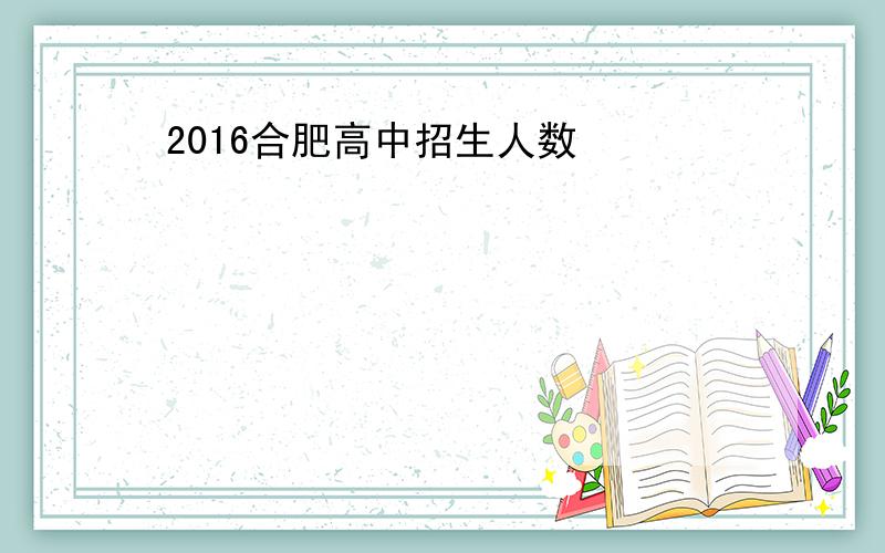 2016合肥高中招生人数