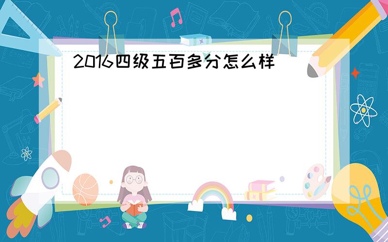 2016四级五百多分怎么样