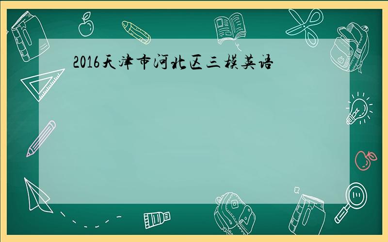 2016天津市河北区三模英语