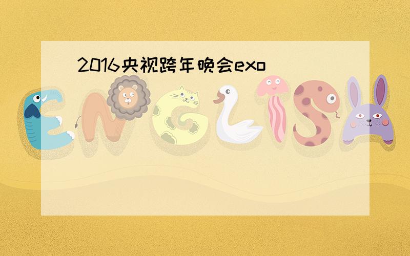 2016央视跨年晚会exo