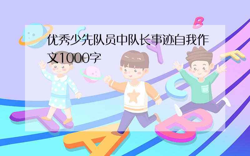 优秀少先队员中队长事迹自我作文1000字