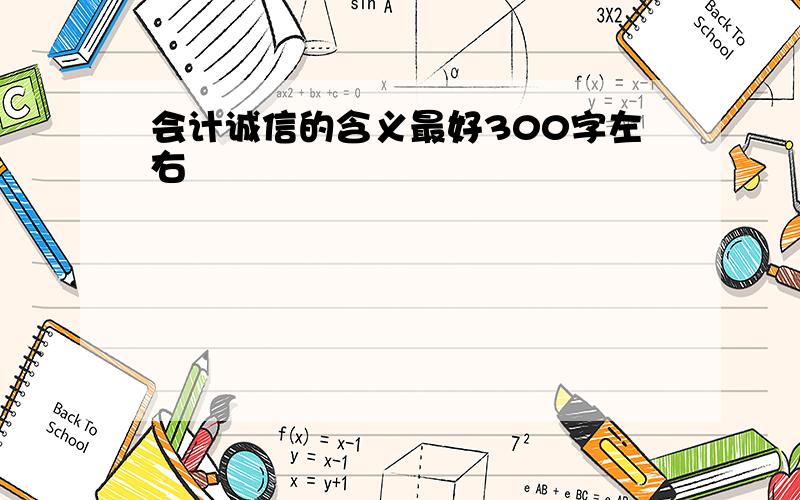 会计诚信的含义最好300字左右