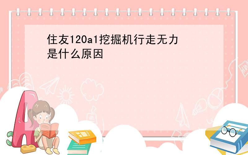 住友120a1挖掘机行走无力是什么原因