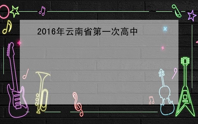 2016年云南省第一次高中