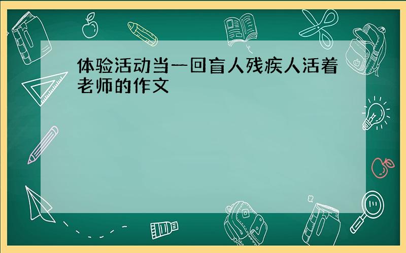 体验活动当一回盲人残疾人活着老师的作文