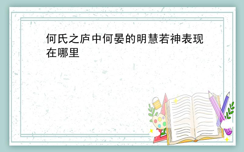 何氏之庐中何晏的明慧若神表现在哪里