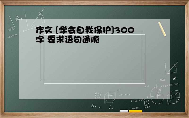 作文 [学会自我保护]300字 要求语句通顺