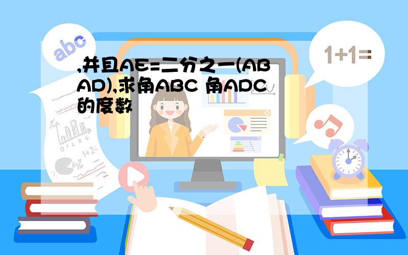 ,并且AE=二分之一(AB AD),求角ABC 角ADC的度数