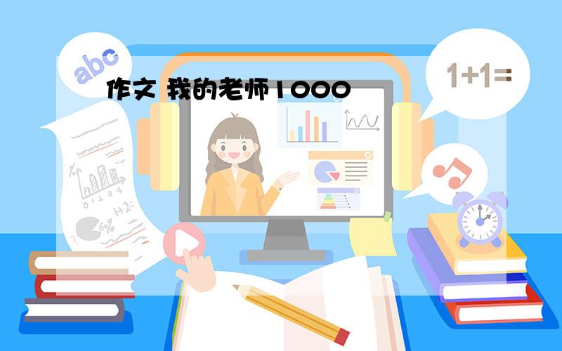 作文 我的老师1000