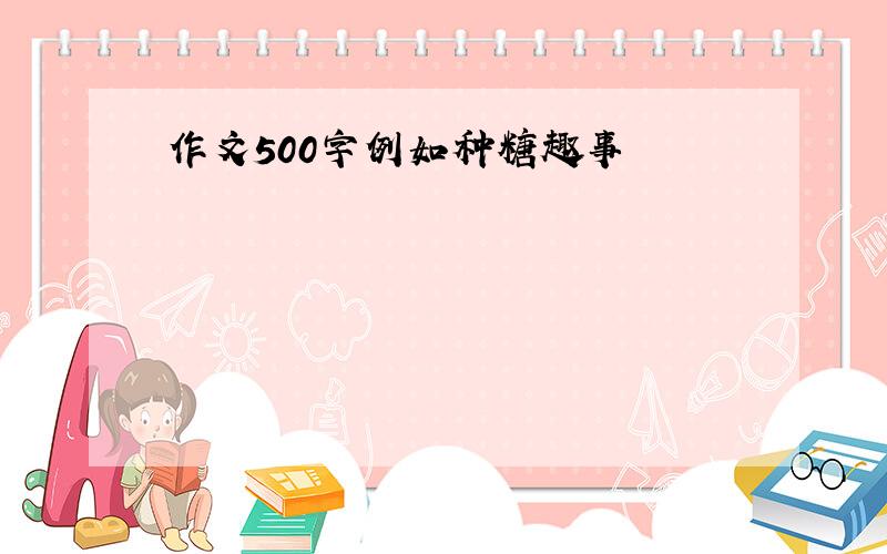 作文500字例如种糖趣事