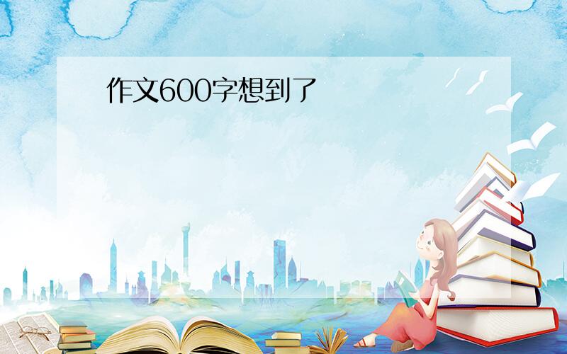 作文600字想到了