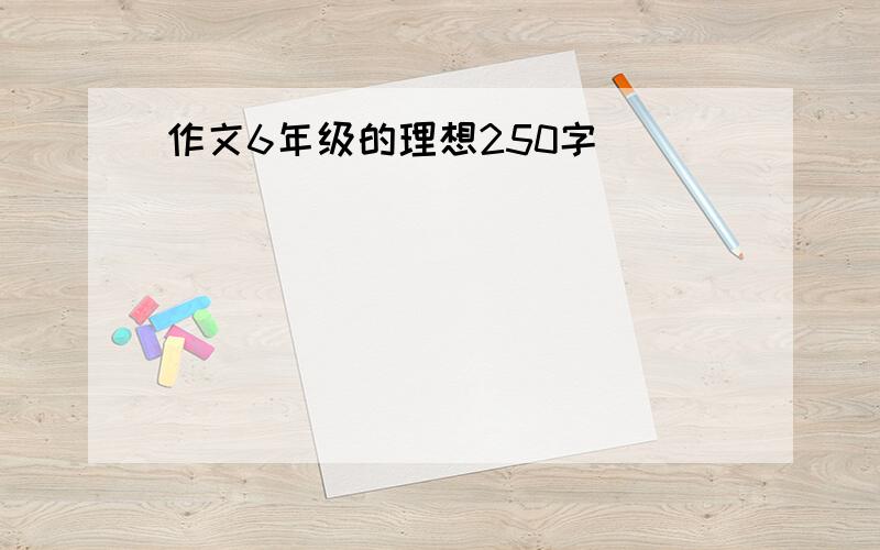 作文6年级的理想250字