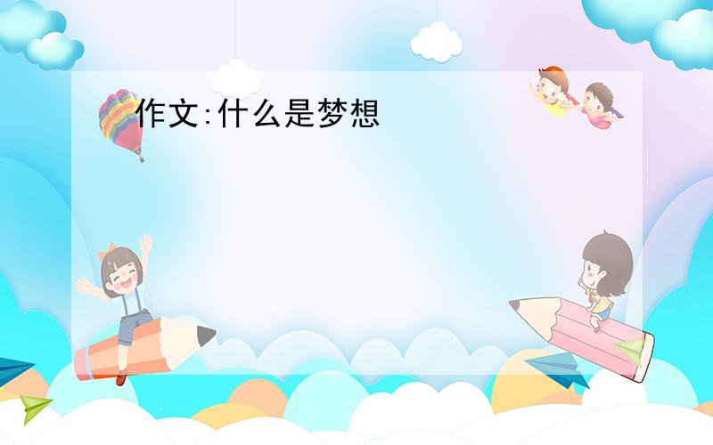 作文:什么是梦想