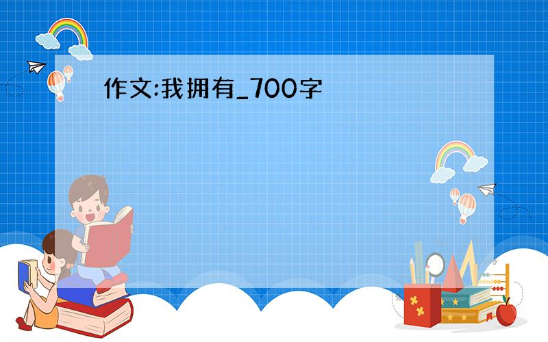 作文:我拥有_700字