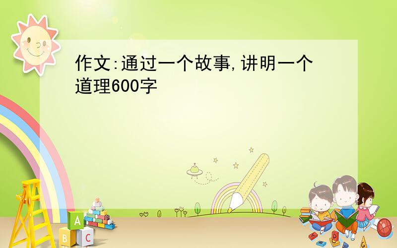 作文:通过一个故事,讲明一个道理600字