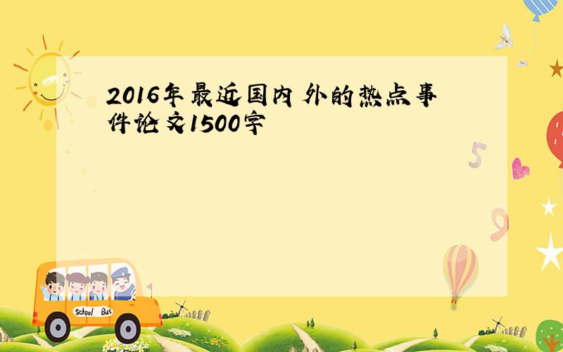 2016年最近国内外的热点事件论文1500字