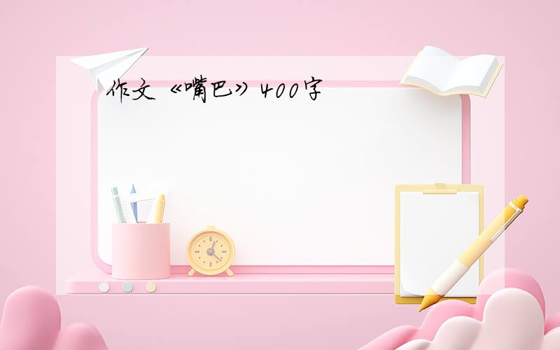 作文《嘴巴》400字