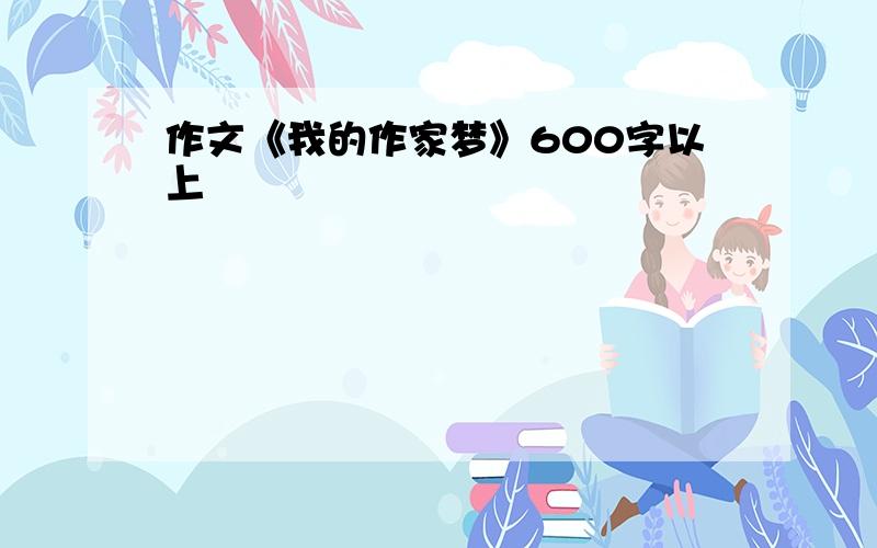 作文《我的作家梦》600字以上