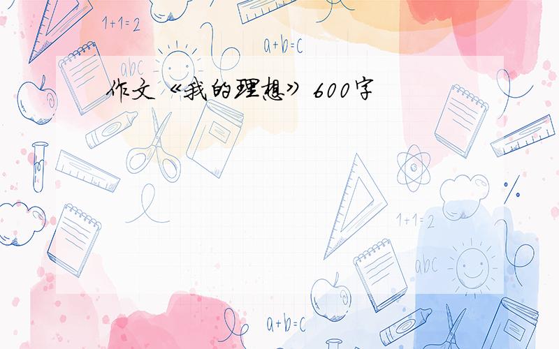 作文《我的理想》600字