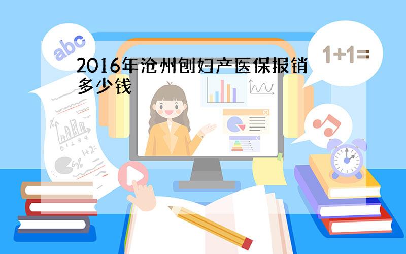 2016年沧州刨妇产医保报销多少钱