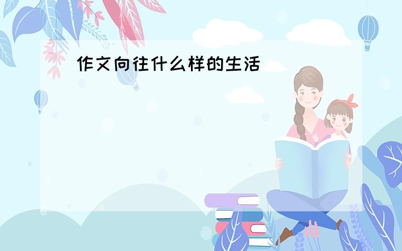 作文向往什么样的生活