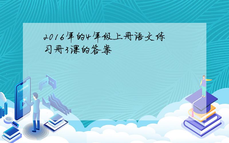 2016年的4年级上册语文练习册3课的答案